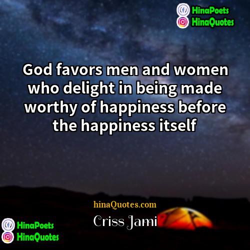 Criss Jami Quotes | God favors men and women who delight